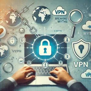 Debunking Common VPN Myths and Misconceptions in 2024